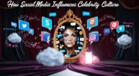 How Social Media Influences Celebrity Culture?