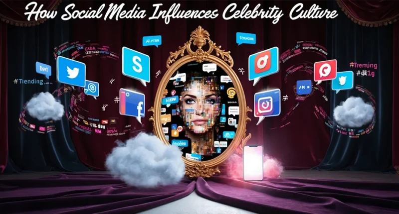 How Social Media Influences Celebrity Culture?