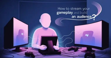 How to Stream Your Gameplay and Build an Audience?